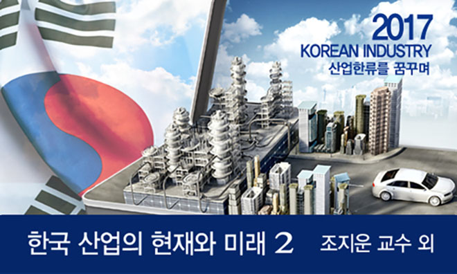 한국 산업의 현재와 미래 : 산업한류를 꿈꾸며(Ⅱ)